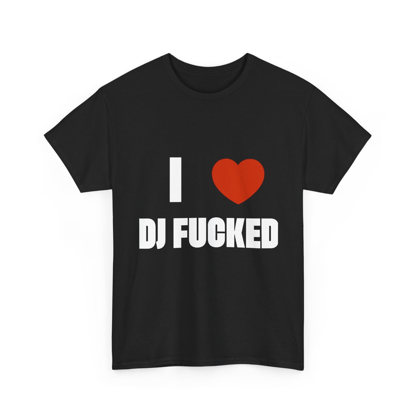 I LOVE DJ FUCKED Tee