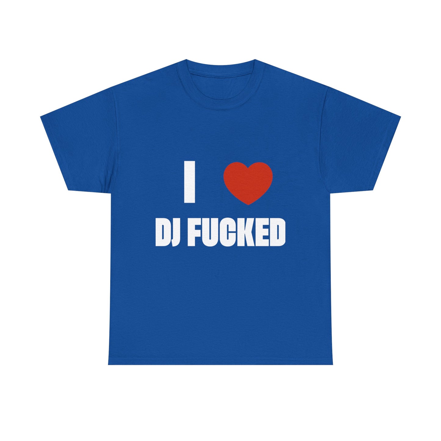I LOVE DJ FUCKED Tee