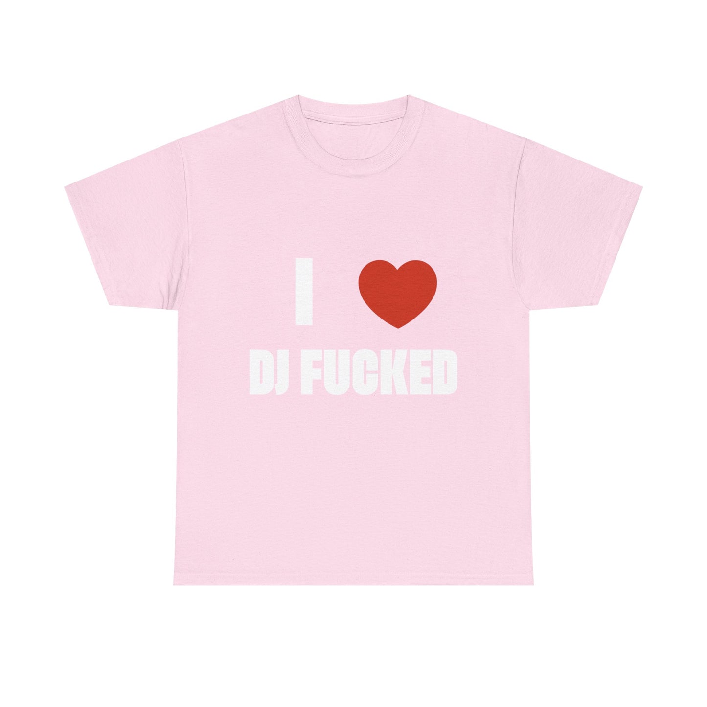 I LOVE DJ FUCKED Tee