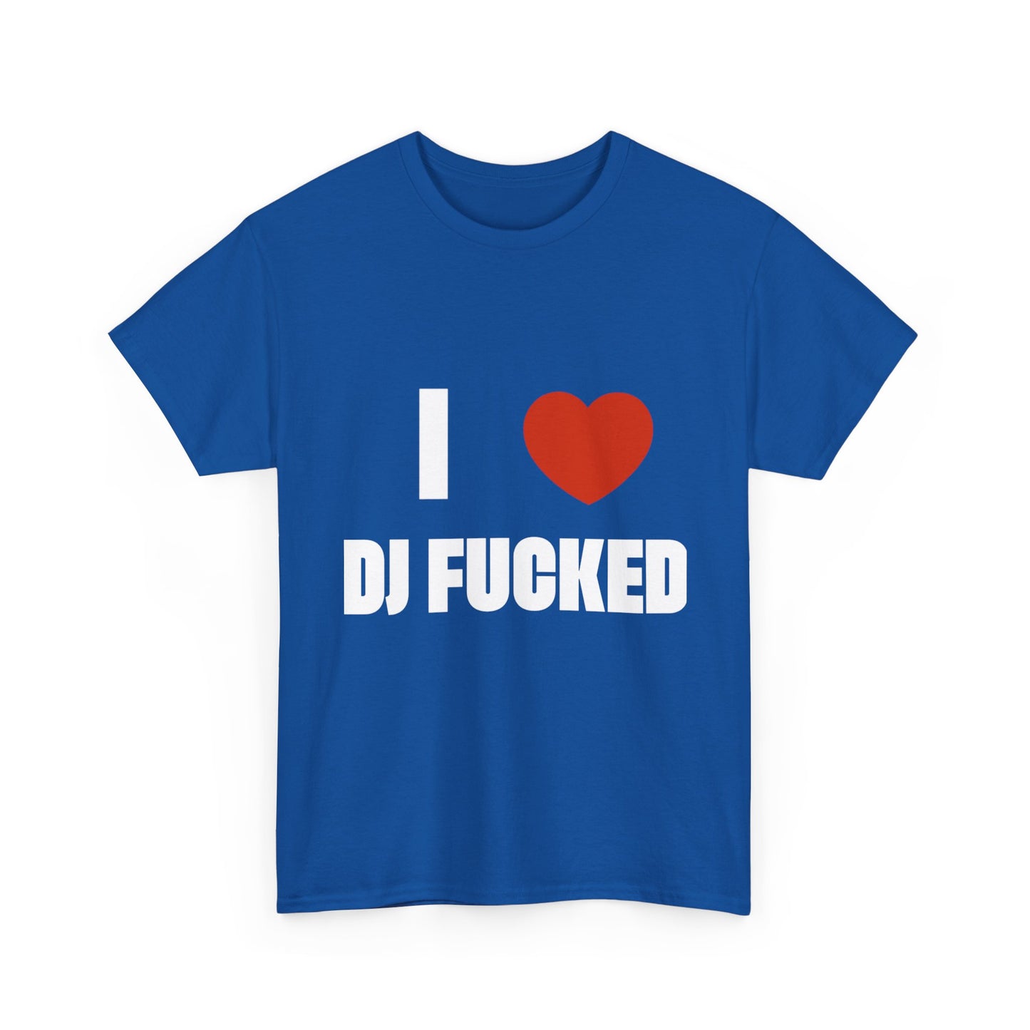 I LOVE DJ FUCKED Tee