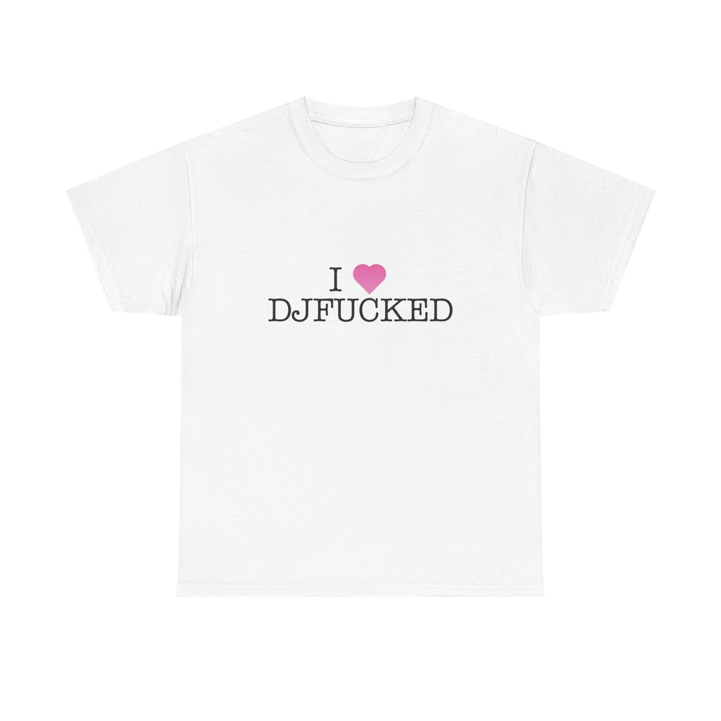 I LOVE DJFUCKED TEE