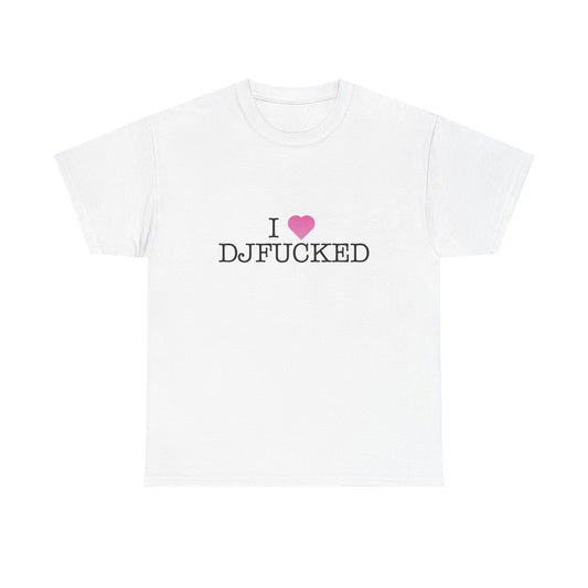 I LOVE DJFUCKED TEE