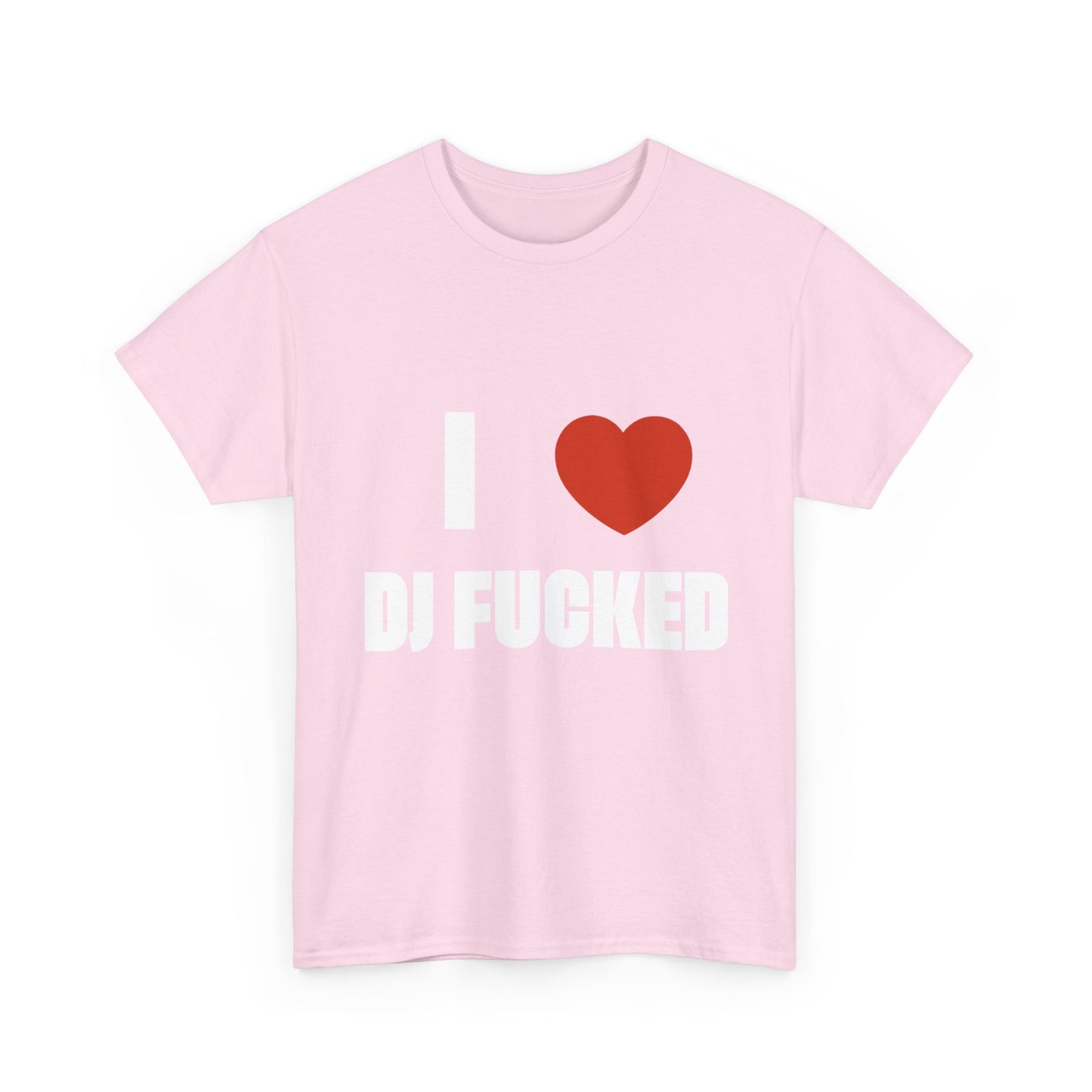 I LOVE DJ FUCKED Tee