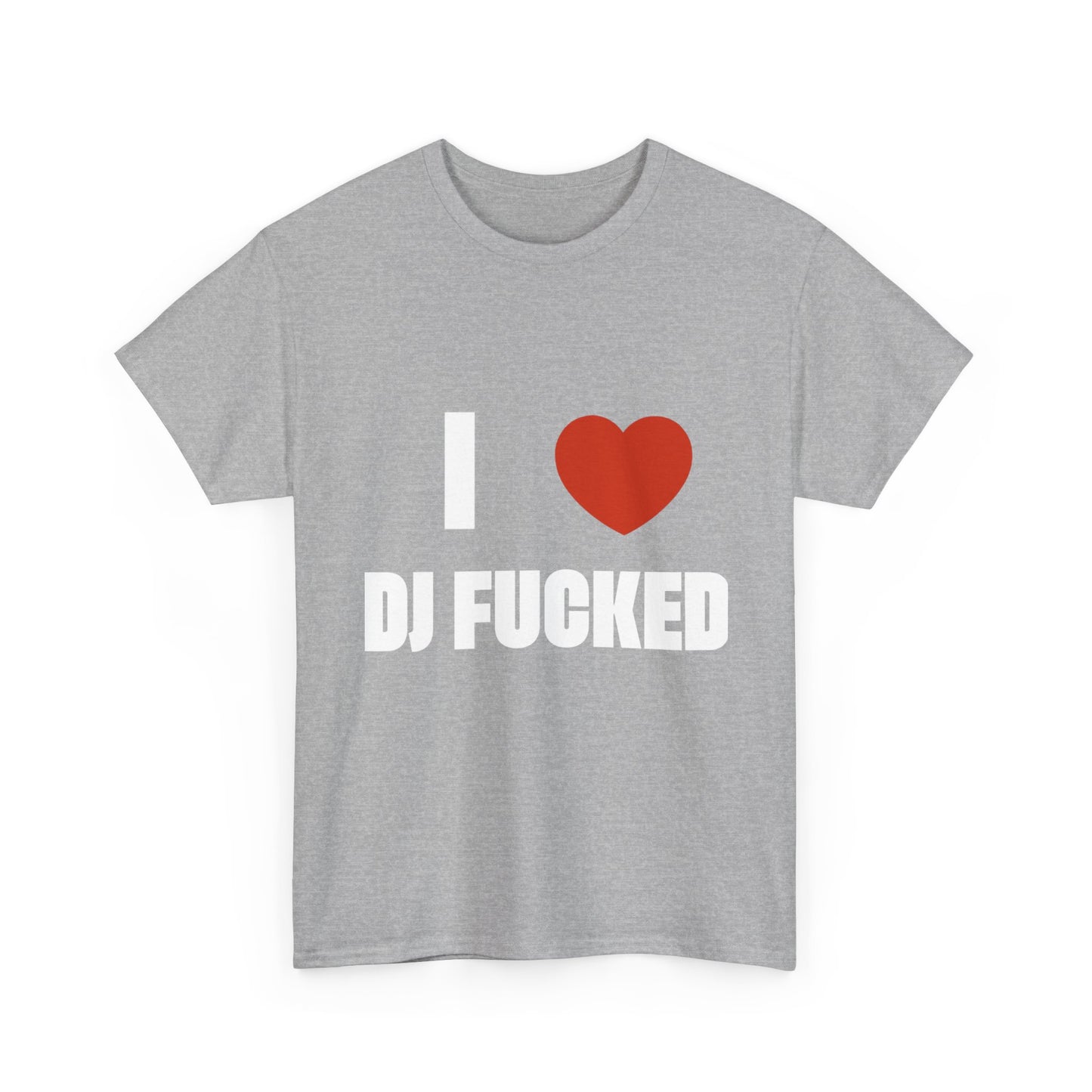 I LOVE DJ FUCKED Tee