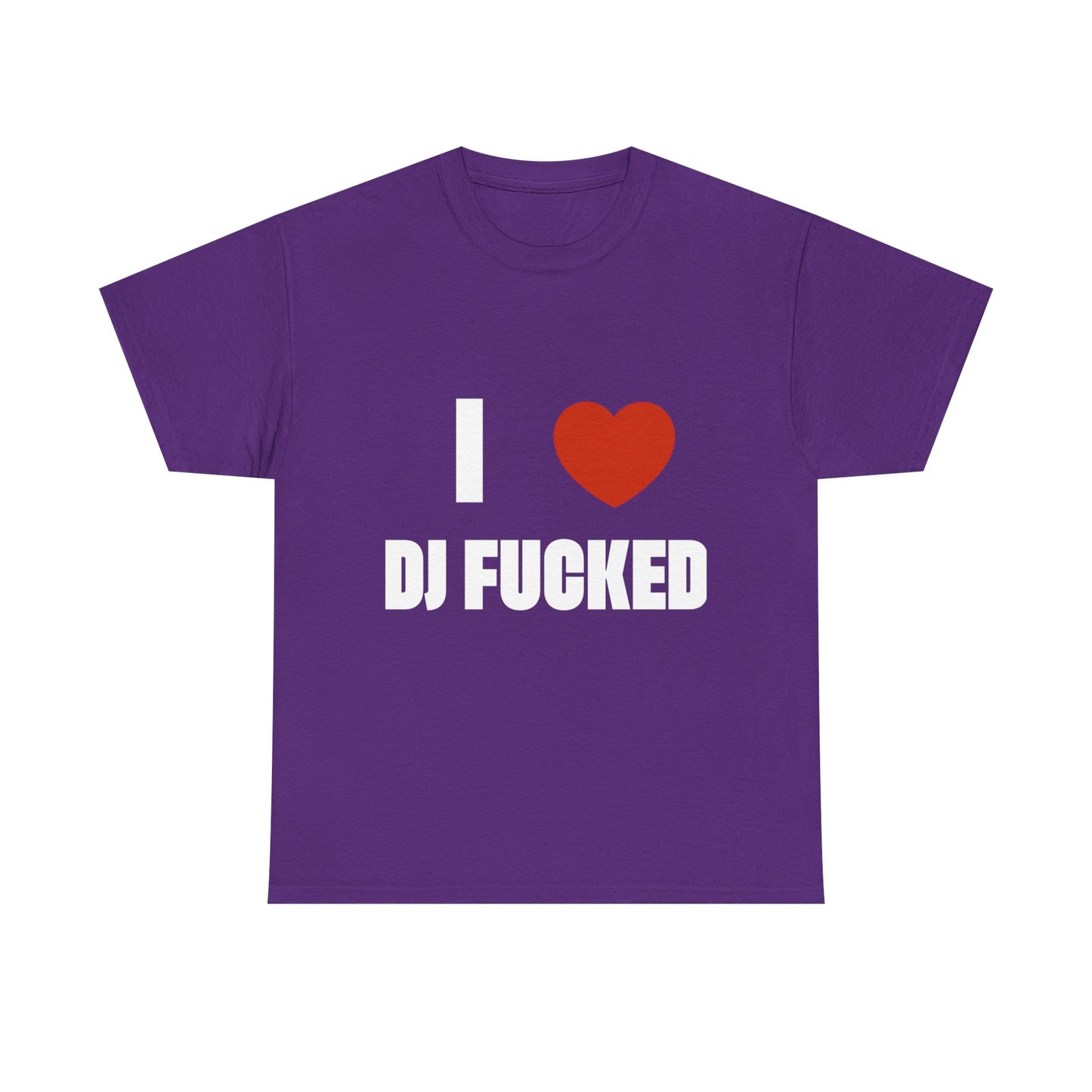 I LOVE DJ FUCKED Tee