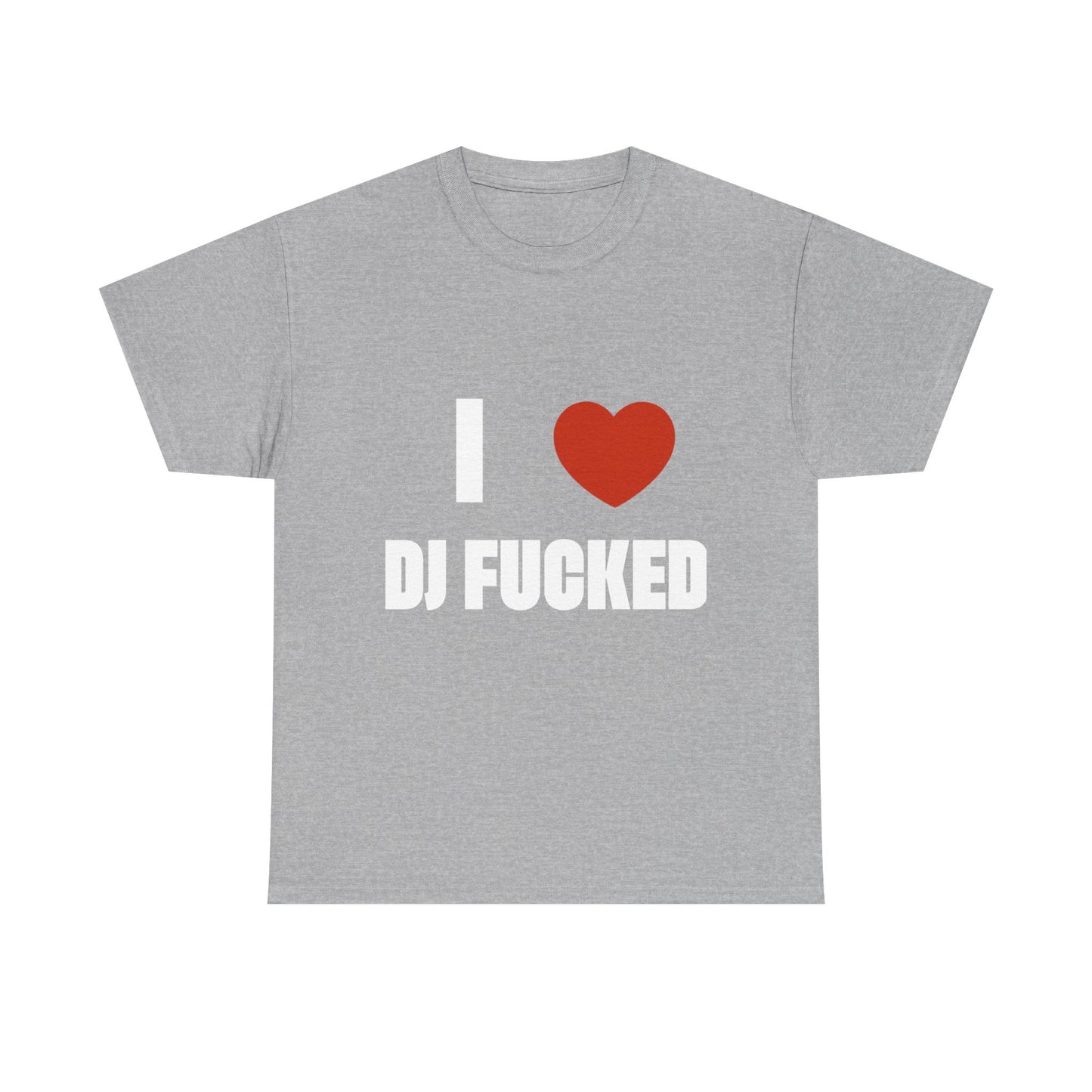 I LOVE DJ FUCKED Tee